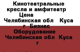 Кинотеатральные кресла и амфитеатр › Цена ­ 150 000 - Челябинская обл., Куса г. Бизнес » Оборудование   . Челябинская обл.,Куса г.